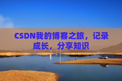 CSDN我的博客之旅,记录成长,分享知识